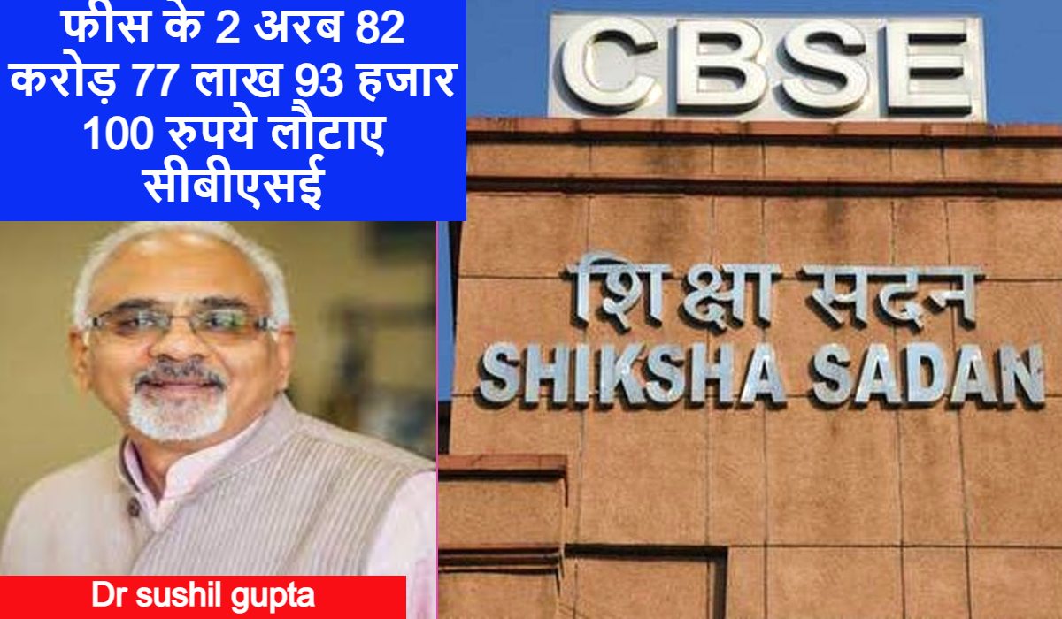 डॉ. सुशील गुप्ता का CBSE पर प्रहार, फीस के 2 अरब 82 करोड़ 77 लाख 93 हजार 100 रुपये छात्रों को लौटाओ