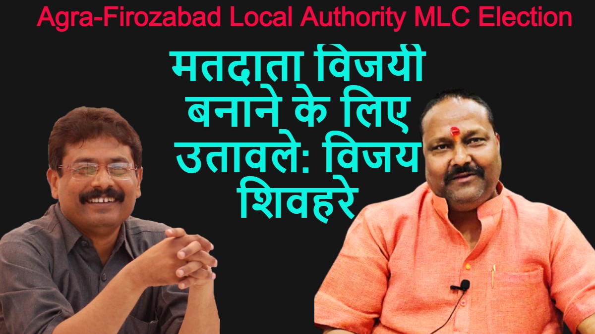 आगरा-फिरोजाबाद स्थानीय प्राधिकारी MLC चुनावः भाजपा प्रत्याशी विजय शिवहरे के कहा- मतदाता विजयी बनाने के लिए उतावले, देखें वीडियो