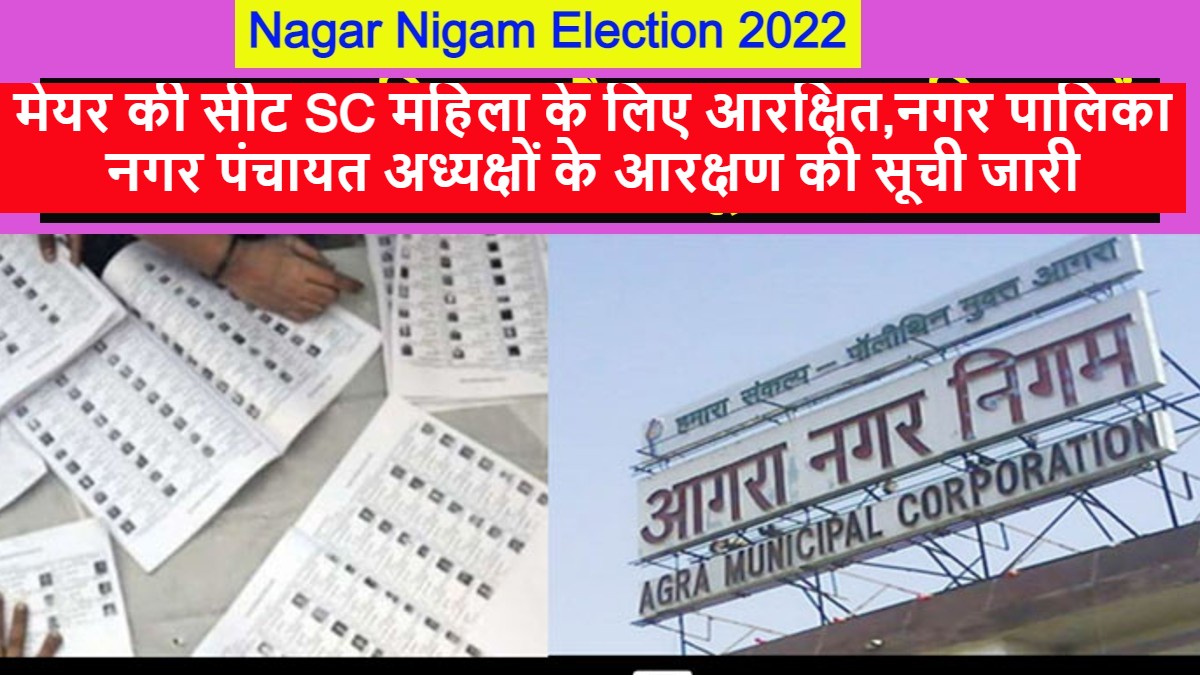 Nagar Nigam Election आगरा मेयर की सीट SC महिला, सभी अध्यक्षों की आरक्षण सूची जारी, जानिए PM CM के नगरों का हाल
