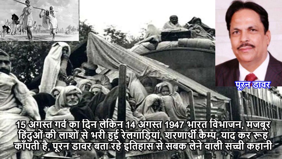 15 अगस्त गर्व का दिन लेकिन 14 अगस्त 1947 भारत विभाजन, मजबूर हिंदुओं की लाशों से भरी हुई रेलगाड़ियां, शरणार्थी कैम्प, याद कर रूह काँपती है, पूरन डावर बता रहे इतिहास से सबक लेने वाली सच्ची कहानी