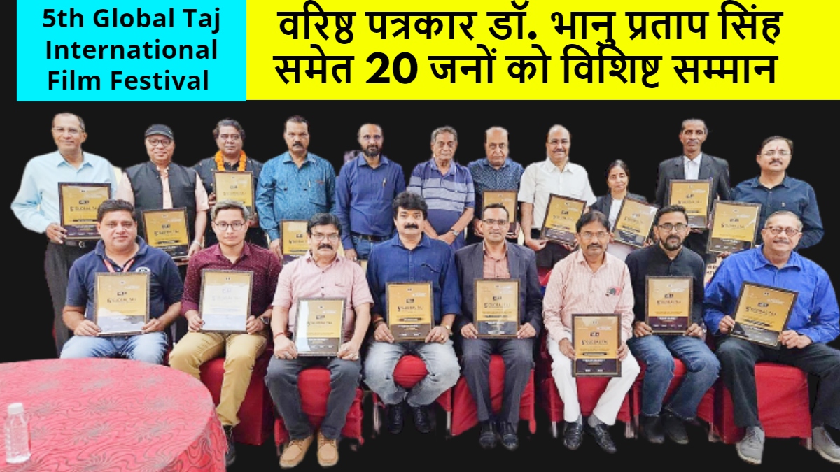 5th Global Taj International Film Festival वरिष्ठ पत्रकार डॉ. भानु प्रताप सिंह समेत 20 जनों को विशिष्ट सम्मान, पढ़िए किसने क्या कहा