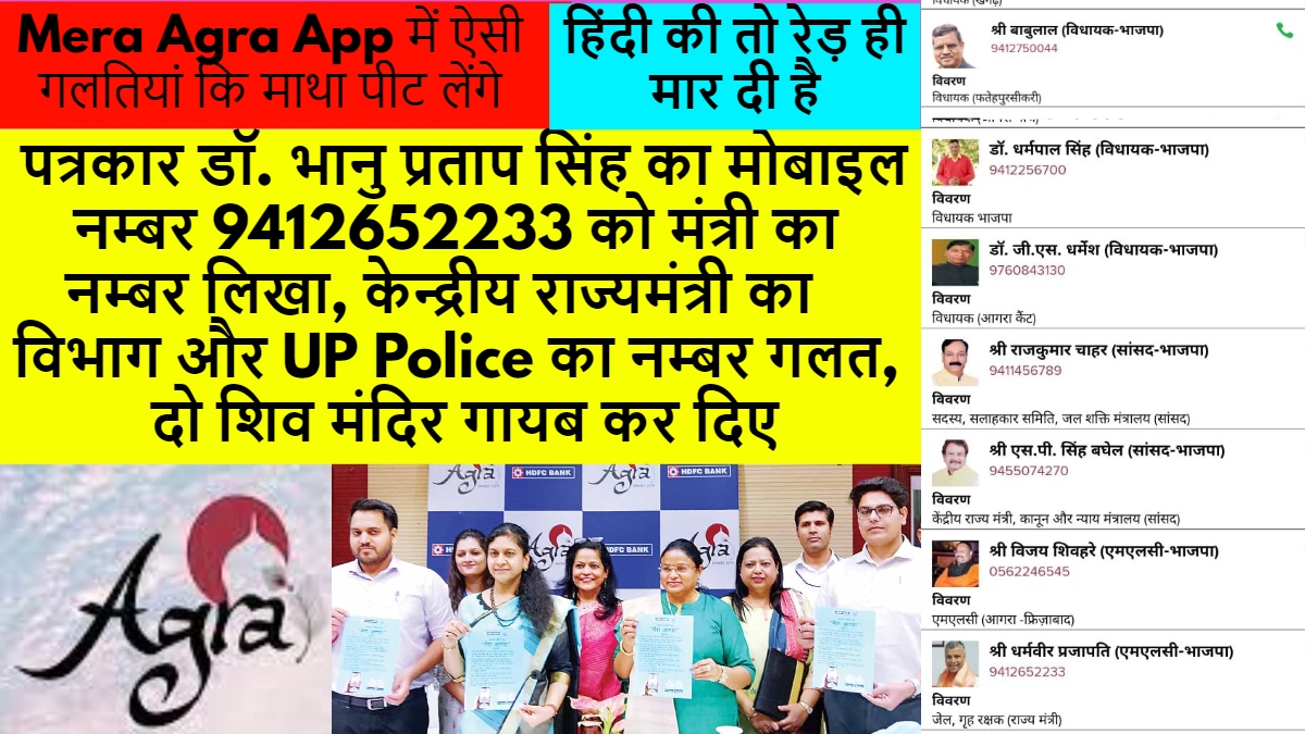 Mera Agra App में ऐसी गलतियां कि माथा पीट लेंगे, पत्रकार डॉ. भानु प्रताप सिंह का मोबाइल नम्बर 9412652233 को मंत्री का नम्बर लिखा, केन्द्रीय राज्यमंत्री का विभाग और UP Police का नम्बर गलत, दो शिव मंदिर गायब कर दिए, हिंदी की तो रेड़ ही मार दी है